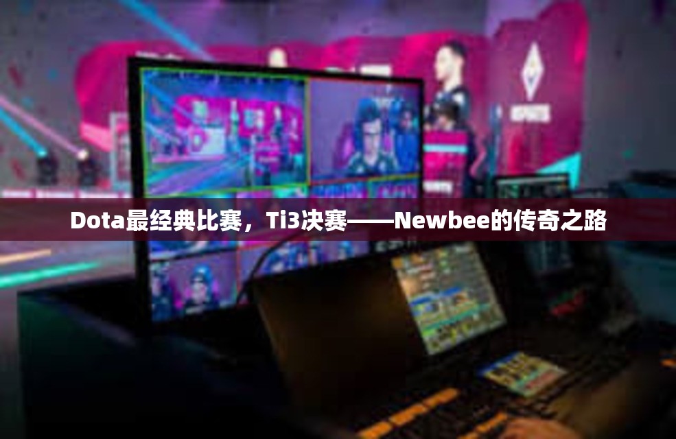 Dota最经典比赛，Ti3决赛——Newbee的传奇之路