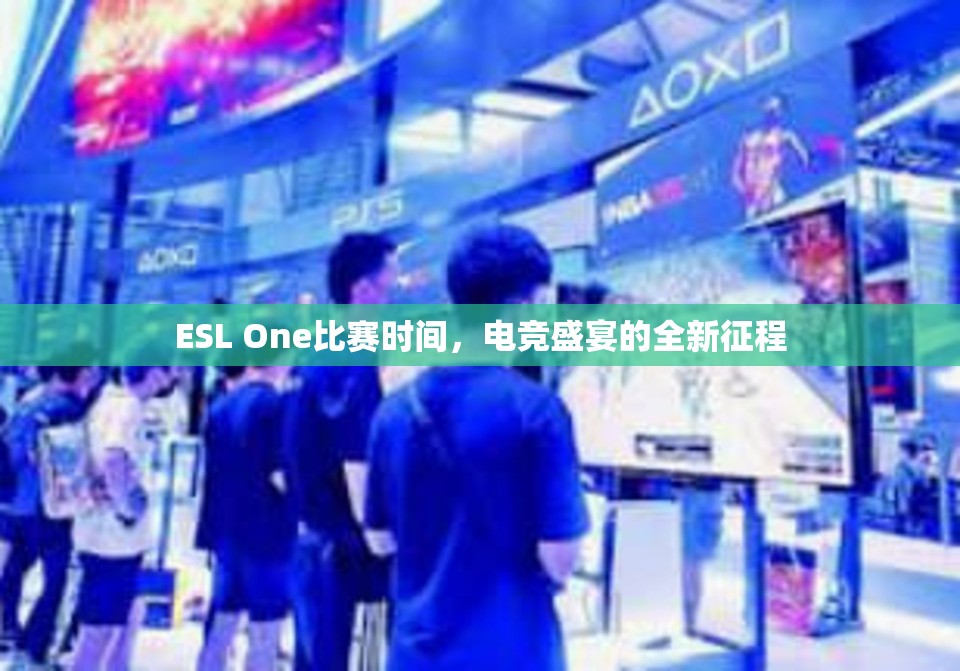 ESL One比赛时间，电竞盛宴的全新征程