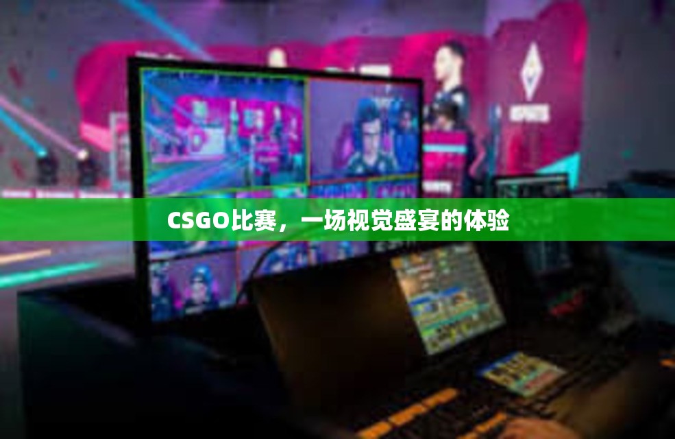 CSGO比赛，一场视觉盛宴的体验